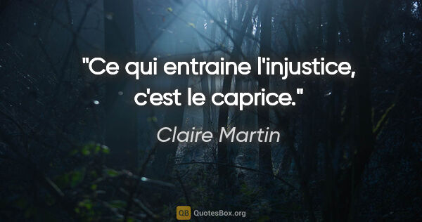 Claire Martin citation: "Ce qui entraine l'injustice, c'est le caprice."