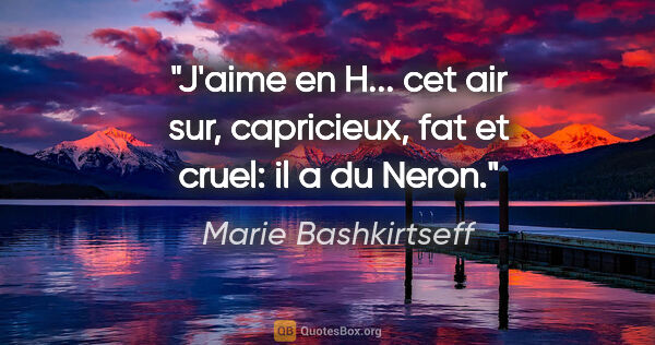 Marie Bashkirtseff citation: "J'aime en H... cet air sur, capricieux, fat et cruel: il a du..."