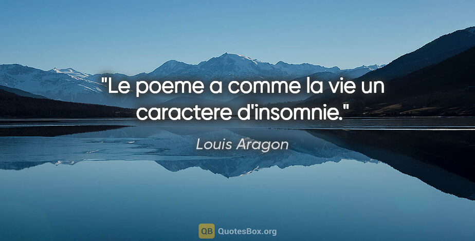 Louis Aragon citation: "Le poeme a comme la vie un caractere d'insomnie."
