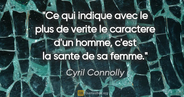 Cyril Connolly citation: "Ce qui indique avec le plus de verite le caractere d'un homme,..."