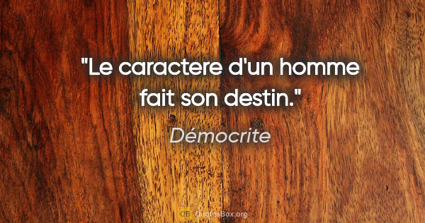 Démocrite citation: "Le caractere d'un homme fait son destin."