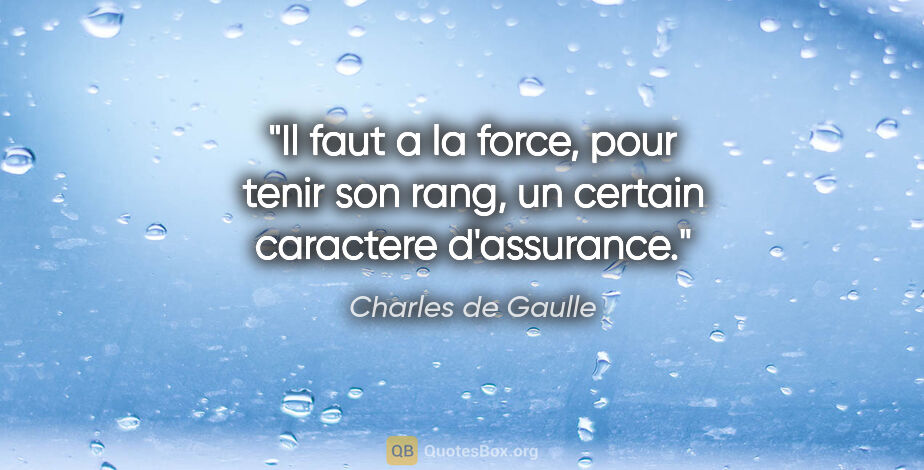 Charles de Gaulle citation: "Il faut a la force, pour tenir son rang, un certain caractere..."