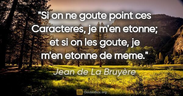 Jean de La Bruyère citation: "Si on ne goute point ces Caracteres, je m'en etonne; et si on..."