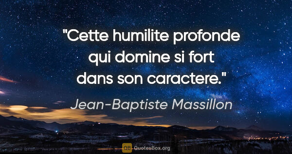 Jean-Baptiste Massillon citation: "Cette humilite profonde qui domine si fort dans son caractere."