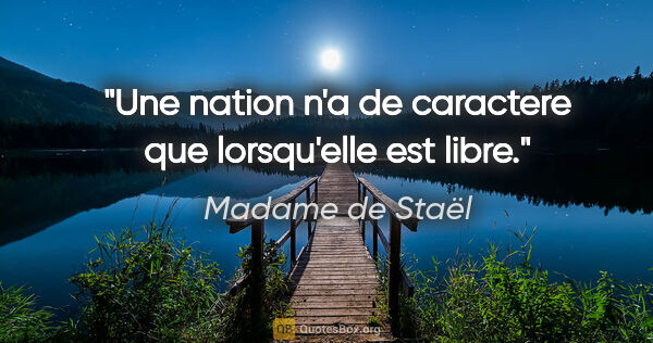 Madame de Staël citation: "Une nation n'a de caractere que lorsqu'elle est libre."