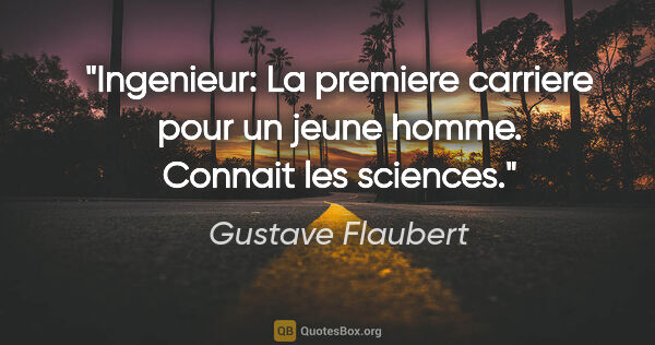 Gustave Flaubert citation: "Ingenieur: La premiere carriere pour un jeune homme. Connait..."