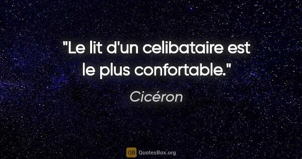 Cicéron citation: "Le lit d'un celibataire est le plus confortable."