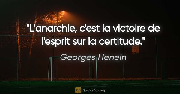 Georges Henein citation: "L'anarchie, c'est la victoire de l'esprit sur la certitude."