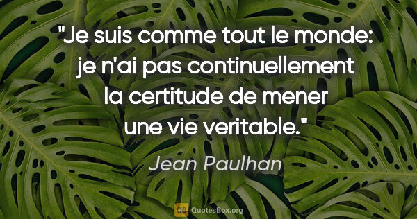 Jean Paulhan citation: "Je suis comme tout le monde: je n'ai pas continuellement la..."