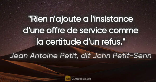 Jean Antoine Petit, dit John Petit-Senn citation: "Rien n'ajoute a l'insistance d'une offre de service comme la..."