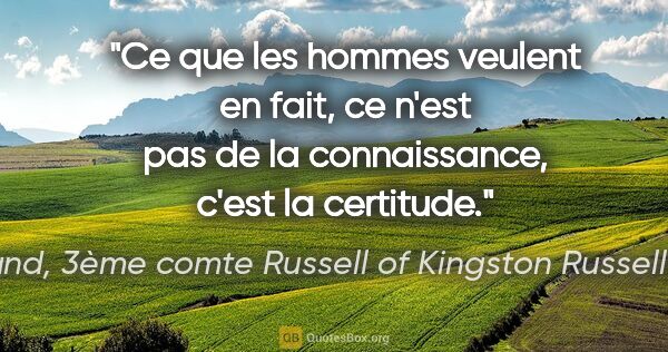 Bertrand, 3ème comte Russell of Kingston Russell Russell citation: "Ce que les hommes veulent en fait, ce n'est pas de la..."