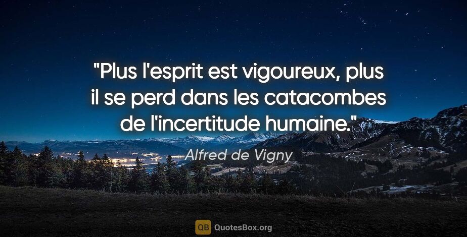 Alfred de Vigny citation: "Plus l'esprit est vigoureux, plus il se perd dans les..."