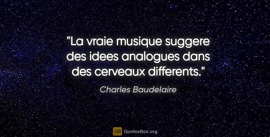 Charles Baudelaire citation: "La vraie musique suggere des idees analogues dans des cerveaux..."