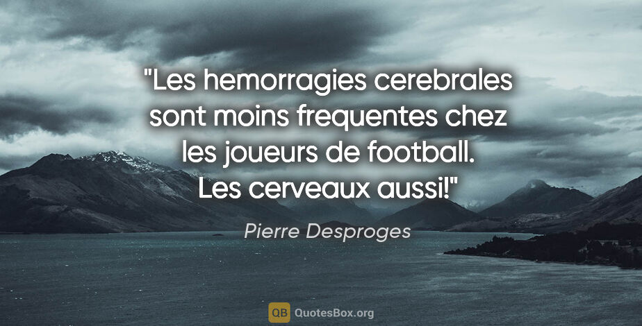 Pierre Desproges citation: "Les hemorragies cerebrales sont moins frequentes chez les..."