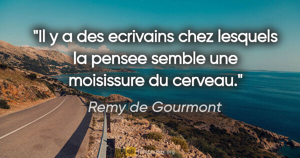 Remy de Gourmont citation: "Il y a des ecrivains chez lesquels la pensee semble une..."