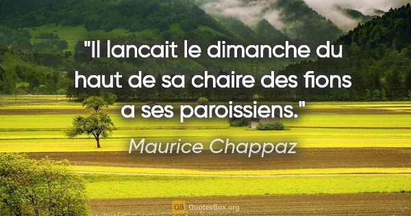 Maurice Chappaz citation: "Il lancait le dimanche du haut de sa chaire des fions a ses..."