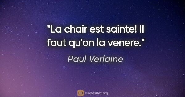 Paul Verlaine citation: "La chair est sainte! Il faut qu'on la venere."