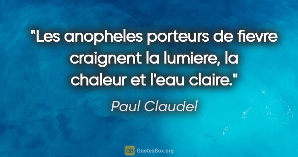 Paul Claudel citation: "Les anopheles porteurs de fievre craignent la lumiere, la..."