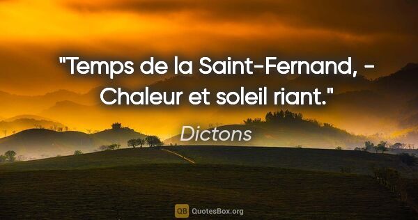 Dictons citation: "Temps de la Saint-Fernand, - Chaleur et soleil riant."