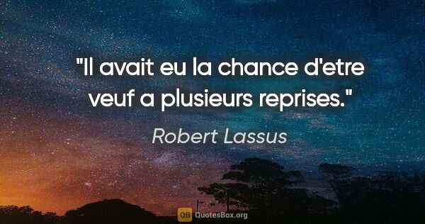 Robert Lassus citation: "Il avait eu la chance d'etre veuf a plusieurs reprises."