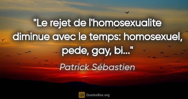 Patrick Sébastien citation: "Le rejet de l'homosexualite diminue avec le temps: homosexuel,..."