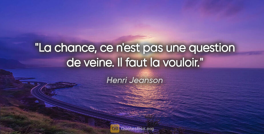 Henri Jeanson citation: "La chance, ce n'est pas une question de veine. Il faut la..."