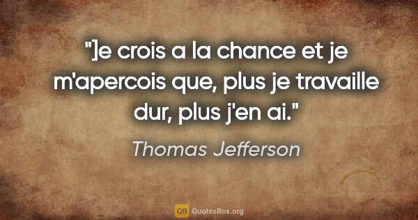 Thomas Jefferson citation: "]e crois a la chance et je m'apercois que, plus je travaille..."