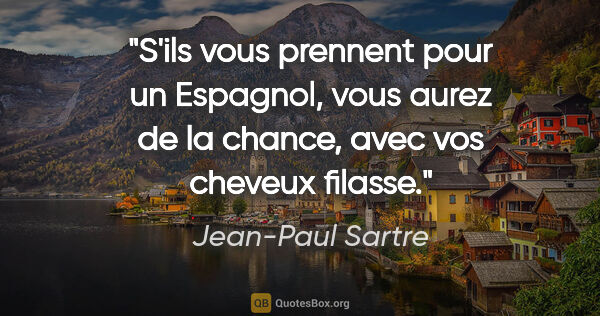 Jean-Paul Sartre citation: "S'ils vous prennent pour un Espagnol, vous aurez de la chance,..."