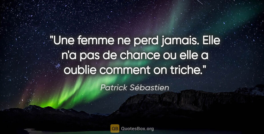 Patrick Sébastien citation: "Une femme ne perd jamais. Elle n'a pas de chance ou elle a..."