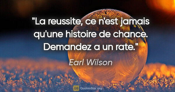 Earl Wilson citation: "La reussite, ce n'est jamais qu'une histoire de chance...."