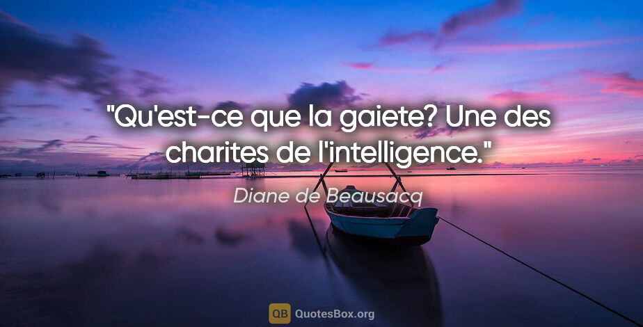 Diane de Beausacq citation: "Qu'est-ce que la gaiete? Une des charites de l'intelligence."