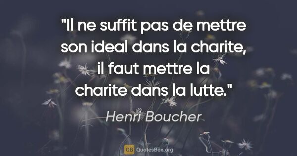 Henri Boucher citation: "Il ne suffit pas de mettre son ideal dans la charite, il faut..."