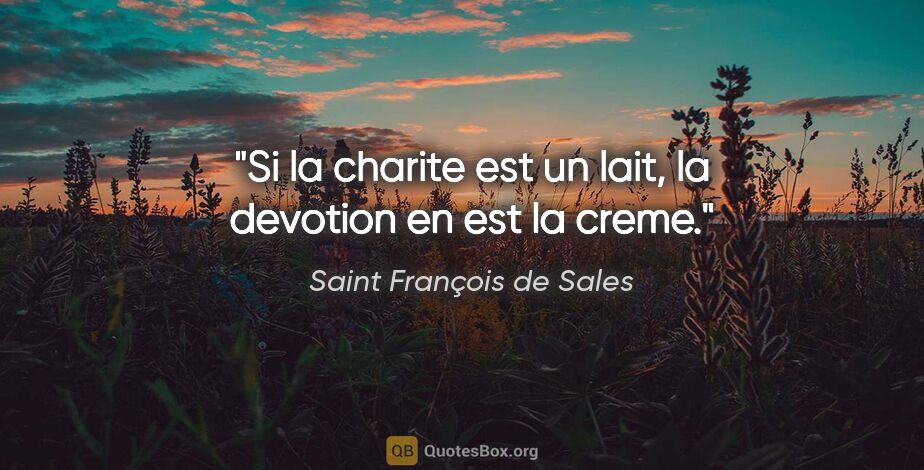 Saint François de Sales citation: "Si la charite est un lait, la devotion en est la creme."