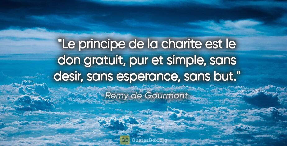 Remy de Gourmont citation: "Le principe de la charite est le don gratuit, pur et simple,..."