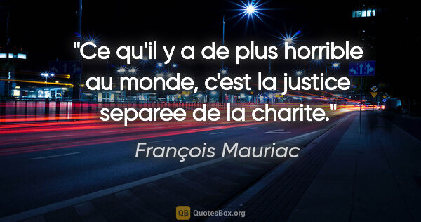 François Mauriac citation: "Ce qu'il y a de plus horrible au monde, c'est la justice..."