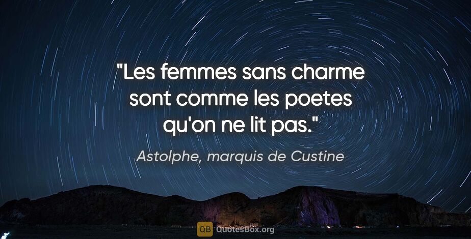 Astolphe, marquis de Custine citation: "Les femmes sans charme sont comme les poetes qu'on ne lit pas."