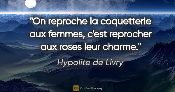 Hypolite de Livry citation: "On reproche la coquetterie aux femmes, c'est reprocher aux..."