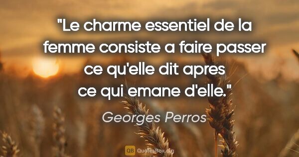 Georges Perros citation: "Le charme essentiel de la femme consiste a faire passer ce..."