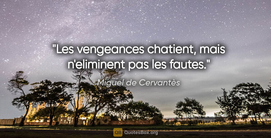 Miguel de Cervantès citation: "Les vengeances chatient, mais n'eliminent pas les fautes."