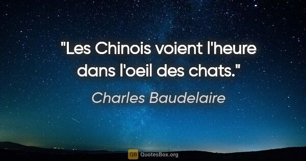 Charles Baudelaire citation: "Les Chinois voient l'heure dans l'oeil des chats."