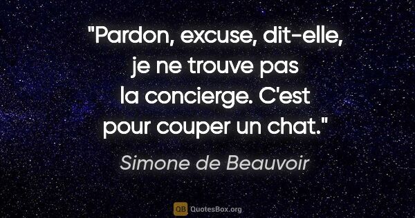 Simone de Beauvoir citation: "Pardon, excuse, dit-elle, je ne trouve pas la concierge. C'est..."