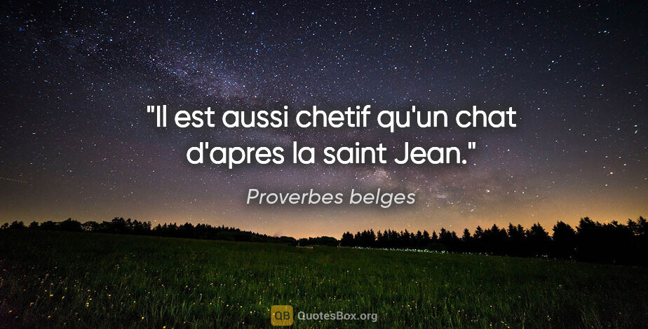 Proverbes belges citation: "Il est aussi chetif qu'un chat d'apres la saint Jean."
