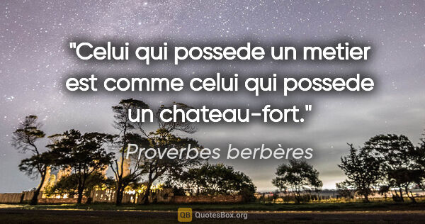 Proverbes berbères citation: "Celui qui possede un metier est comme celui qui possede un..."