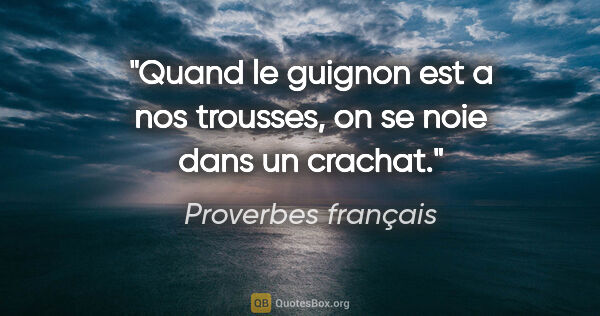 Proverbes français citation: "Quand le guignon est a nos trousses, on se noie dans un crachat."