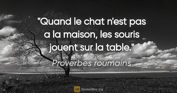 Proverbes roumains citation: "Quand le chat n'est pas a la maison, les souris jouent sur la..."