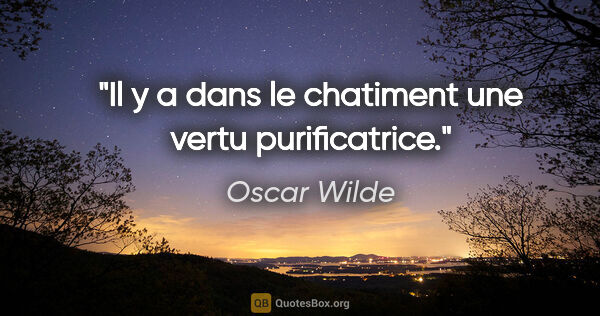 Oscar Wilde citation: "Il y a dans le chatiment une vertu purificatrice."