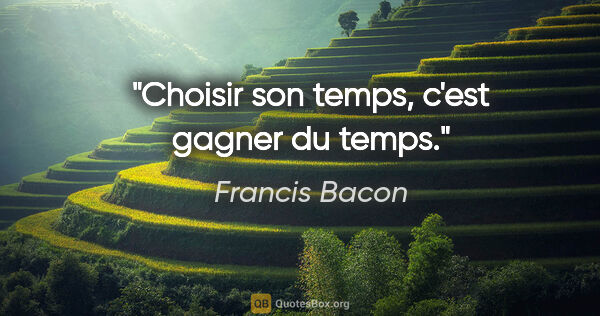 Francis Bacon citation: "Choisir son temps, c'est gagner du temps."