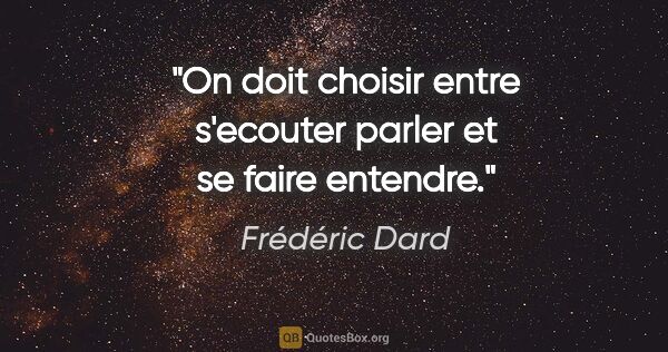 Frédéric Dard citation: "On doit choisir entre s'ecouter parler et se faire entendre."
