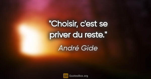 André Gide citation: "Choisir, c'est se priver du reste."
