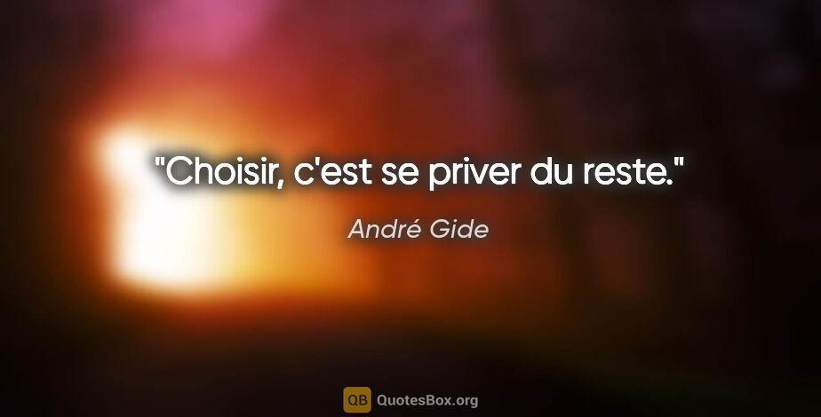 André Gide citation: "Choisir, c'est se priver du reste."